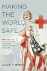 Julia F Irwin, Julia F. Irwin, Julia F. (Assistant Professor of History Irwin, Irwin Julia F. - Making the World Safe