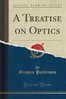 Stephen Parkinson - A Treatise on Optics (Classic Reprint)