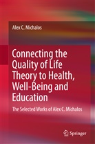 Alex C Michalos, Alex C. Michalos - Connecting the Quality of Life Theory to Health, Well-being and Education