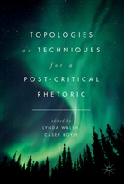 Boyle, Boyle, Casey Boyle, Lynd Walsh, Lynda Walsh - Topologies as Techniques for a Post-Critical Rhetoric
