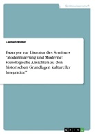 Carmen Weber - Exzerpte zur Literatur des Seminars "Modernisierung und Moderne: Soziologische Ansichten zu den historischen Grundlagen kultureller Integration"