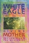 White Eagle - White Eagle on Divine Mother, the Feminine, and the Mysteries