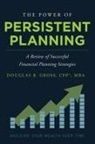 Douglas B. Gross, Douglas B Gross, Douglas B. Gross - The Power of Persistent Planning