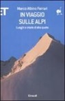 Marco A. Ferrari - In viaggio sulle Alpi. Luoghi e storie ad alta quota