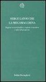 Serge Latouche - La megamacchina. Ragione tecnoscientifica, ragione economica e mito del progresso