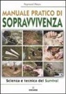 Raymond Mears - Manuale pratico di sopravvivenza. Scienza e tecnica del survival