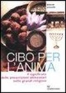Deborah Pavanello - Cibo per l'anima. Il significato delle prescrizioni alimentari nelle grandi religioni
