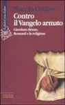 Nuccio Ordine - Contro il Vangelo armato. Giordano Bruno, Ronsard e la religione