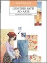 Sara Baistrocchi - Genitori fatti ad arte. Prepararsi all'arrivo di un bambino