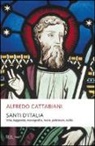 Alfredo Cattabiani - Santi d'Italia. Vita, leggende, iconografia, feste, patronati, culto