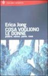 Erica Jong - Cosa vogliono le donne. Potere, sesso, pane, rose