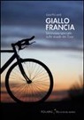 Gaia Piccardi - Giallo Francia. Un'inviata speciale sulle strade del Tour