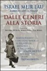 Israel M. Lau, Israel Meir Lau - Dalle ceneri alla storia. Riannodando con passo biblico il filo della memoria: il racconto dell'olocausto nei ricordi di un protagonista