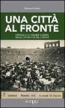 Giovanni Priante - Una città al fronte. Verona e la grande guerra nelle cronache dell'Arena