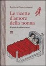 Andrea Gamannossi - Le ricette d'amore della nonna. 45 piatti afrodisiaci toscani