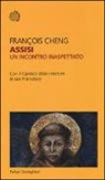 François Cheng - Assisi. Un incontro inaspettato. Con il «Cantico delle creature» di san Francesco