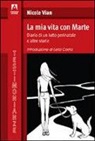 Nicole Vian - La mia vita con Marte. Diario di un lutto perinatale e altre storie