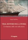 Paolo Dell'Oro - Vele, motore della storia. L'evoluzione delle vele nella storia