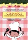 Nicoletta De Lorenzo, Stefania Giammarino - Cibiamoci. Ricette per bambini scritte dai bambini. Suggerimenti per genitori consapevoli