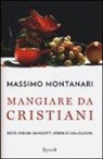 Massimo Montanari - Mangiare da cristiani. Diete, digiuni, banchetti. Storia di una cultura