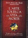 Barbara Emrys, Miguel Ruiz - L' arte tolteca della vita e della morte. Viaggio nel cuore e nella mente di uno sciamano del nostro tempo