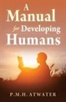 P M H Atwater, P. M. H. Atwater, P. M. H. (P.M.H. Atwater) Atwater, P.M.H. (P.M.H. Atwater) Atwater - Manual for Developing Humans