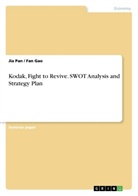 Fa Gao, Fan Gao, Jia Pan - Kodak, Fight to Revive. SWOT Analysis and Strategy Plan