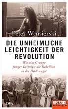 Peter Wensierski - Die unheimliche Leichtigkeit der Revolution