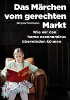 Jürgen Freimann - Das Märchen vom gerechten Markt