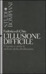 Federico Di Chio - L'illusione difficile. Cinema e serie tv nell'età della disillusione