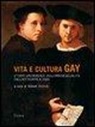 R. Aldrich - Vita e cultura gay. Storia universale dell'omosessualità dall'antichità a oggi