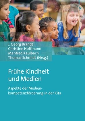 J. Georg Brandt, Jürgen Georg Brandt, Christin Hoffmann, Christine Hoffmann, Kaulbach, … - Frühe Kindheit und Medien Aspekte der Medienkompetenzförderung in der Kita