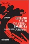 Ljudevit Pivko - Abbiamo vinto l'Austria-Ungheria. La grande guerra dei legionari slavi sul fronte italiano