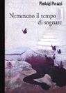 Pierluigi Porazzi - Nemmeno il tempo di sognare