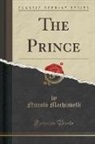 Niccolò Machiavelli - The Prince (Classic Reprint)