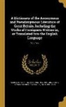Samuel Halkett, Samuel 1814-1871 Halkett, John Laing, John 1809-1880 Laing, Henry Benjamin Wheatley, Henry Benjamin 1838-1917 Wheatley - A Dictionary of the Anonymous and Pseudonymous Literature of Great Britain. Including the Works of Foreigners Written in, or Translated Into the Engli