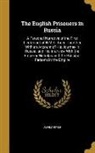 Alfred Royer - The English Prisoners in Russia: A Personal Narrative of the First Lieutenant of H.M.S. Tiger, Together With an Account of His Journey in Russia, and