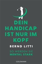Bernd Litti, Bernd H Litti, Bernd H. Litti - Dein Handicap ist nur im Kopf