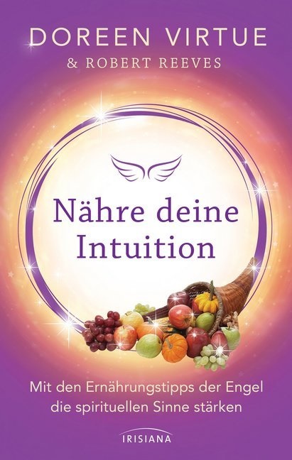 Robert Reeves, Doreen Virtue - Nähre deine Intuition - Mit den Ernährungstipps der Engel die spirituellen Sinne stärken
