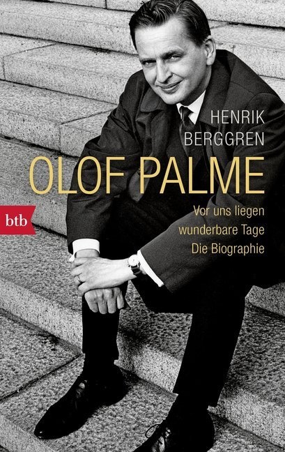 Henrik Berggren - Olof Palme - Vor uns liegen wunderbare Tage. Die Biographie