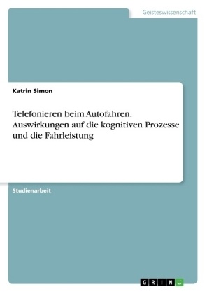 Katrin Simon - Telefonieren beim Autofahren. Auswirkungen auf die kognitiven Prozesse und die Fahrleistung