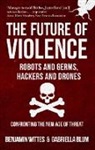 Gabriella Blum, Benjamin Wittes - The Future of Violence - Robots and Germs, Hackers and Drones