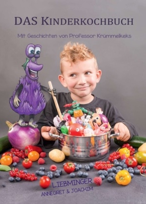 Annegre Liebminger, Annegret Liebminger, Joachim Liebminger - DAS Kinderkochbuch - Mit Geschichten von Professor Krümmelkeks