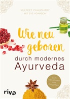 Eve Adamson, Kulree Chaudhary, Kulreet Chaudhary - Wie neu geboren durch modernes Ayurveda