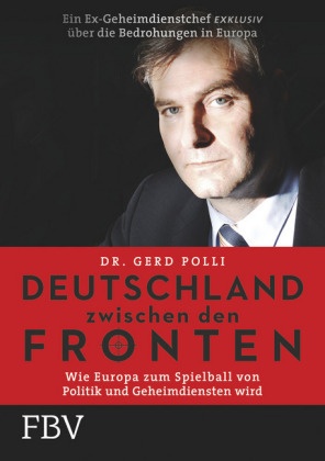 Gert Polli, Gert R (Dr.) Polli, Gert R. Polli - Deutschland zwischen den Fronten - Wie Europa zum Spielball von Politik und Geheimdiensten wird