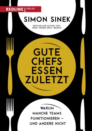 Simon Sinek - Gute Chefs essen zuletzt - Warum manche Teams funktionieren - und andere nicht