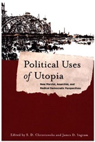 S. Chrostowska, S. (York University) Ingram Chrostowska, S. D. Ingram Chrostowska, James D. Ingram, S. (York University) Chrostowska, S. D. Chrostowska... - Political Uses of Utopia