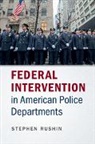 Stephen Rushin, Stephen (University of Alabama) Rushin, Rushin Stephen - Federal Intervention in American Police Departments