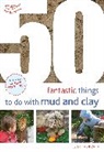 Judit Horvath, Horvath Judit - 50 Fantastic Ideas for things to do with Mud and Clay