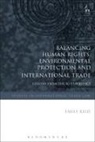 Emily Reid, Gabrielle Marceau, Federico Ortino, Gregory Shaffer - BALANCING HUMAN RIGHTS ENVIRONMENTA